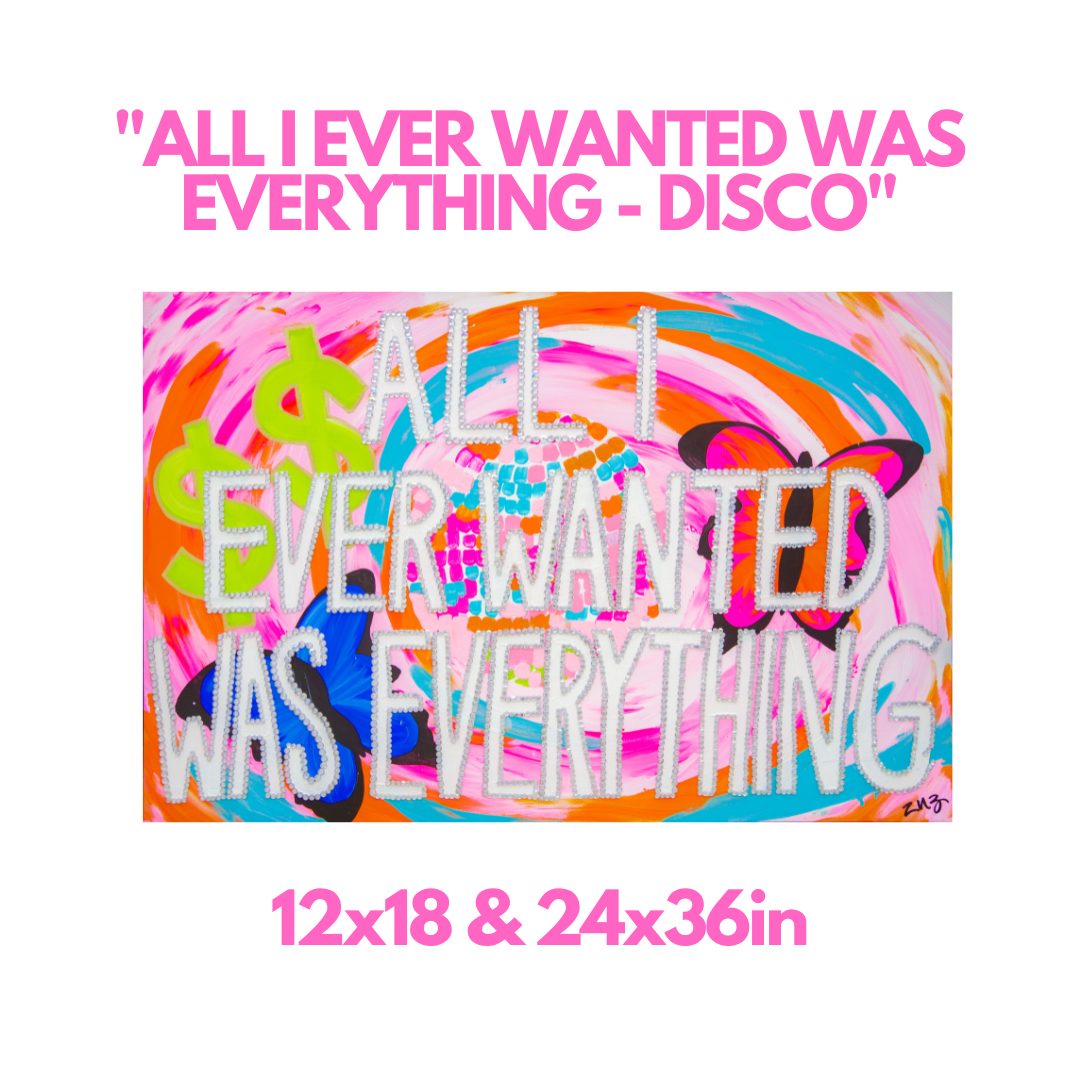 "ALL I EVER WANTED WAS EVERYTHING - DISCO" print